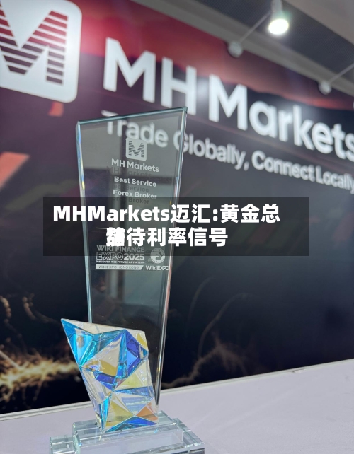 MHMarkets迈汇:黄金总结
静待利率信号-第1张图片