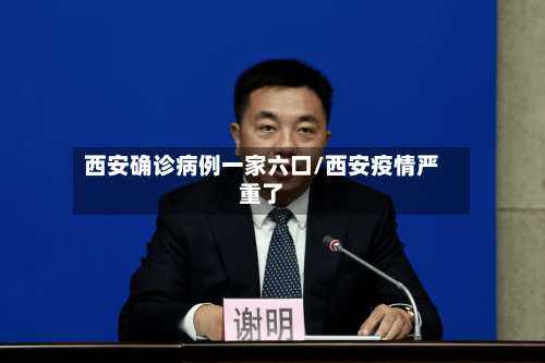 西安确诊病例一家六口/西安疫情严重了-第3张图片
