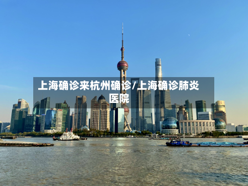 上海确诊来杭州确诊/上海确诊肺炎医院