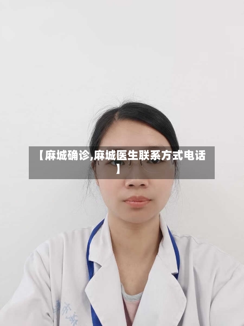 【麻城确诊,麻城医生联系方式电话】-第3张图片