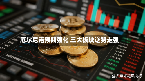 厄尔尼诺预期强化 三大板块逆势走强-第2张图片