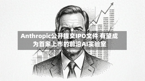 Anthropic公开提交IPO文件 有望成为首家上市的前沿AI实验室-第2张图片