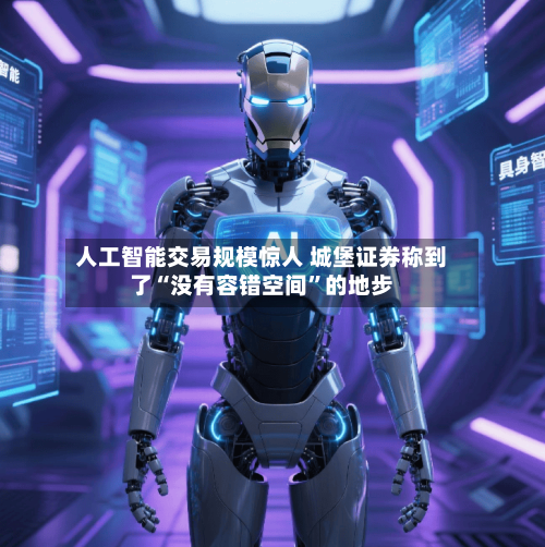 人工智能交易规模惊人 城堡证券称到了“没有容错空间”的地步-第2张图片