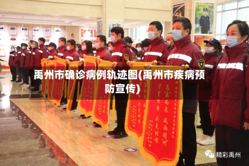禹州市确诊病例轨迹图(禹州市疾病预防宣传)-第1张图片