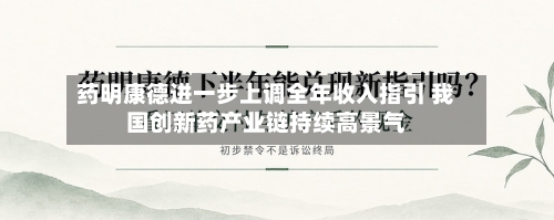 药明康德进一步上调全年收入指引 我国创新药产业链持续高景气-第2张图片