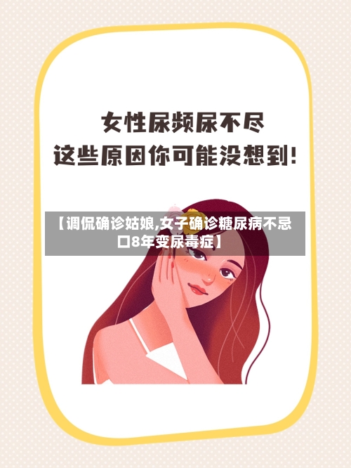 【调侃确诊姑娘,女子确诊糖尿病不忌口8年变尿毒症】