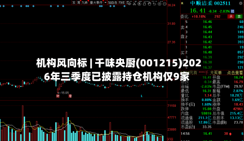 机构风向标 | 千味央厨(001215)2026年三季度已披露持仓机构仅9家-第3张图片