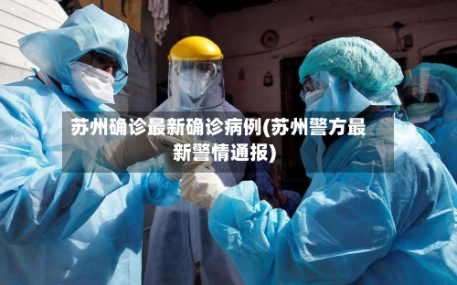 苏州确诊最新确诊病例(苏州警方最新警情通报)
