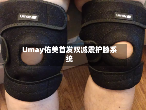 Umay佑美首发双减震护膝系统-第2张图片