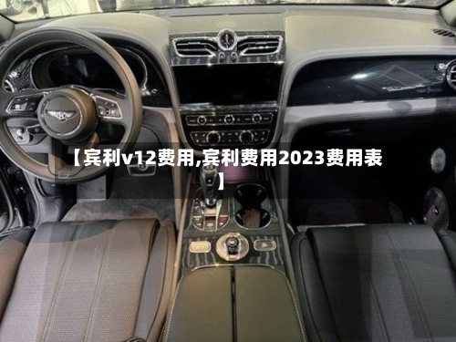 【宾利v12费用,宾利费用2023费用表】-第2张图片