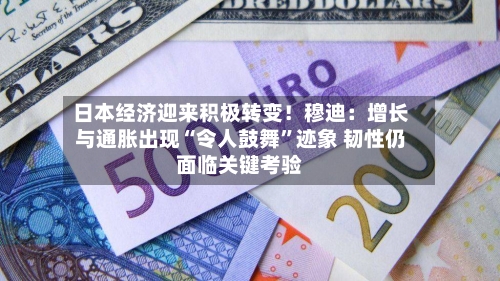 日本经济迎来积极转变！穆迪：增长与通胀出现“令人鼓舞”迹象 韧性仍面临关键考验-第3张图片