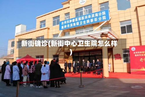 新街确诊(新街中心卫生院怎么样)-第1张图片