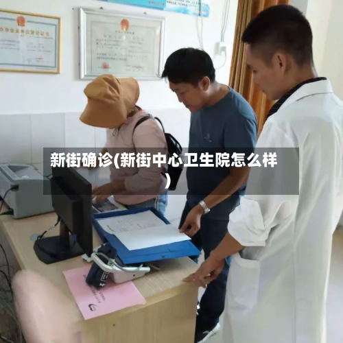 新街确诊(新街中心卫生院怎么样)-第2张图片