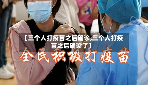 【三个人打疫苗之后确诊,三个人打疫苗之后确诊了】-第3张图片