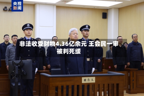 非法收受财物4.36亿余元 王会民一审被判死缓-第2张图片
