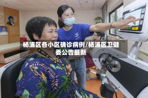 杨浦区各小区确诊病例/杨浦区卫健委公告最新