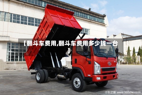 【翻斗车费用,翻斗车费用多少钱一台】-第2张图片