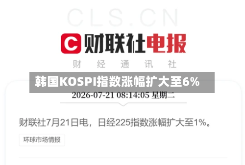 韩国KOSPI指数涨幅扩大至6%-第1张图片