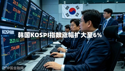 韩国KOSPI指数涨幅扩大至6%-第2张图片