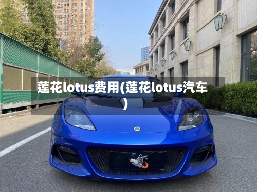 莲花lotus费用(莲花lotus汽车)