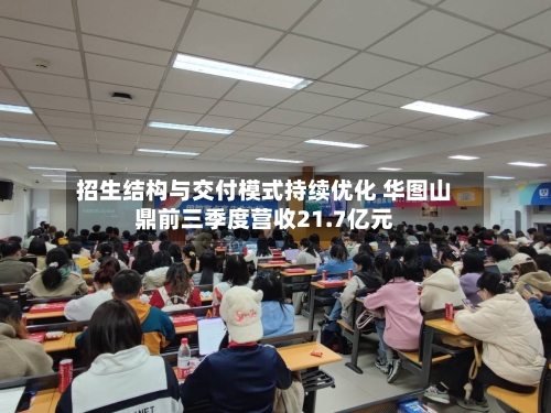 招生结构与交付模式持续优化 华图山鼎前三季度营收21.7亿元-第2张图片