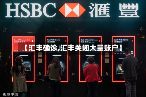 【汇丰确诊,汇丰关闭大量账户】