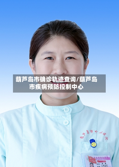 葫芦岛市确诊轨迹查询/葫芦岛市疾病预防控制中心