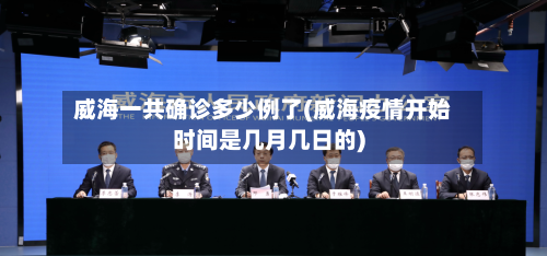 威海一共确诊多少例了(威海疫情开始时间是几月几日的)