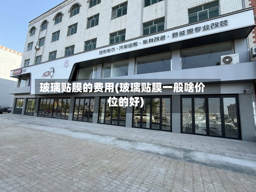 玻璃贴膜的费用(玻璃贴膜一般啥价位的好)-第2张图片