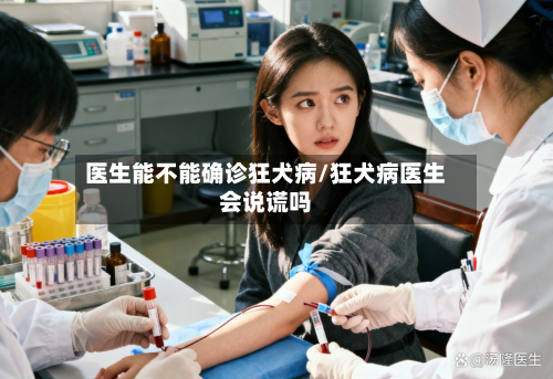 医生能不能确诊狂犬病/狂犬病医生会说谎吗
