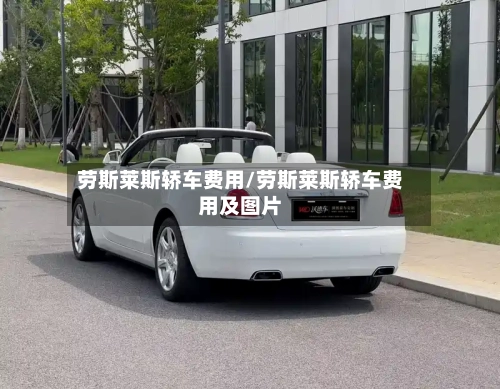 劳斯莱斯轿车费用/劳斯莱斯轿车费用及图片
