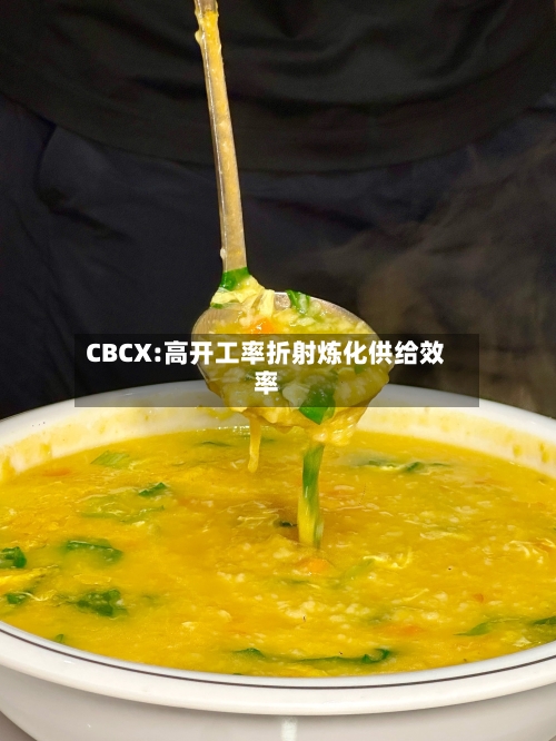 CBCX:高开工率折射炼化供给效率-第2张图片