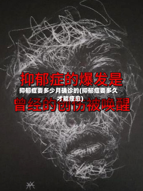 抑郁症要多少月确诊的(抑郁症要多久才能痊愈)