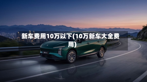 新车费用10万以下(10万新车大全费用)-第2张图片