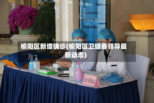 榆阳区新增确诊(榆阳区卫健委领导最新动态)-第2张图片