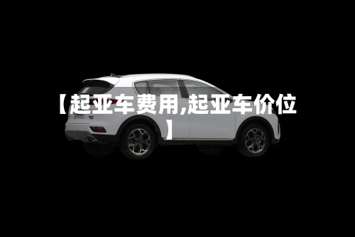 【起亚车费用,起亚车价位】