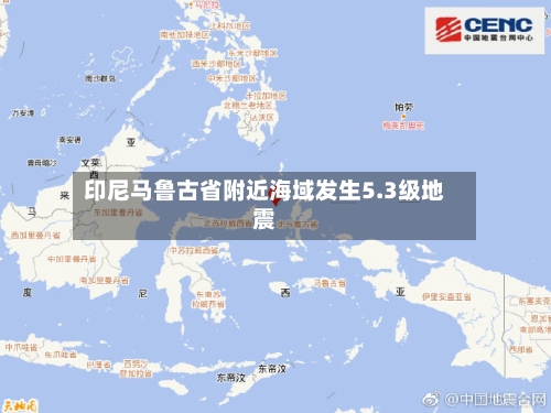 印尼马鲁古省附近海域发生5.3级地震