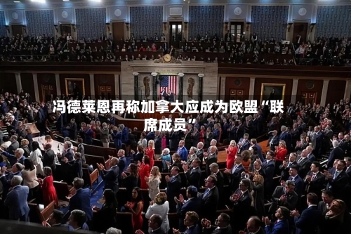 冯德莱恩再称加拿大应成为欧盟“联席成员”-第2张图片