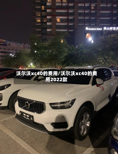 沃尔沃xc40的费用/沃尔沃xc40的费用2022款-第2张图片