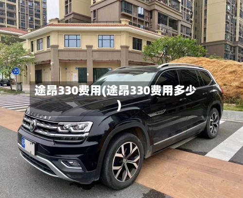 途昂330费用(途昂330费用多少)