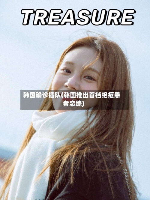 韩国确诊插队(韩国推出首档绝症患者恋综)