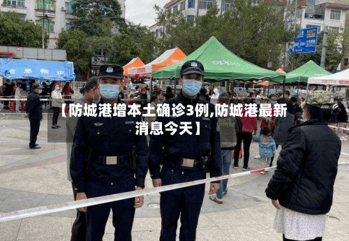 【防城港增本土确诊3例,防城港最新消息今天】