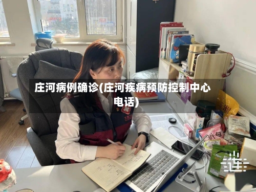 庄河病例确诊(庄河疾病预防控制中心电话)-第3张图片
