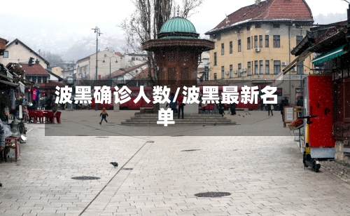 波黑确诊人数/波黑最新名单