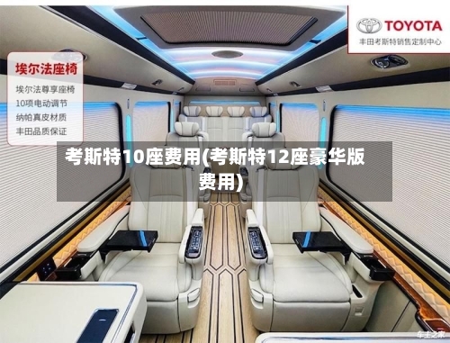 考斯特10座费用(考斯特12座豪华版费用)-第2张图片