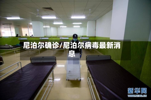 尼泊尔确诊/尼泊尔病毒最新消息