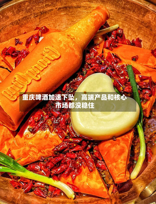 重庆啤酒加速下坠，高端产品和核心市场都没稳住-第3张图片