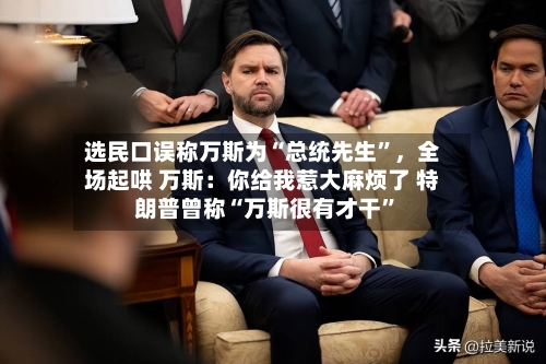 选民口误称万斯为“总统先生”，全场起哄 万斯：你给我惹大麻烦了 特朗普曾称“万斯很有才干”-第2张图片