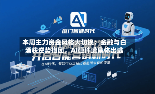 本周主力资金风格大切换：金融与白酒获逆势抱团，AI硬件遭集体出逃-第2张图片