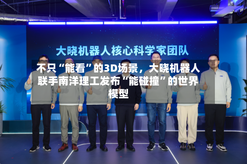 不只“能看”的3D场景，大晓机器人联手南洋理工发布“能碰撞”的世界模型